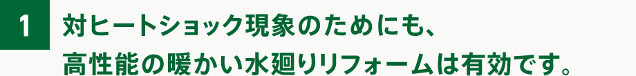 対ヒートショック現象のためにも、高性能の暖かい水廻りリフォームは有効です。